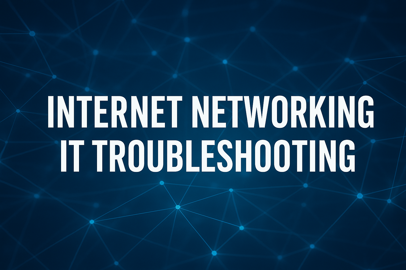 Internet Networking and IT Troubleshooting